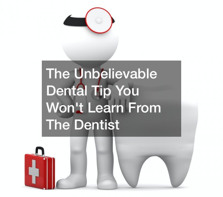 The Unbelievable Dental Tip You Wont Learn From The Dentist