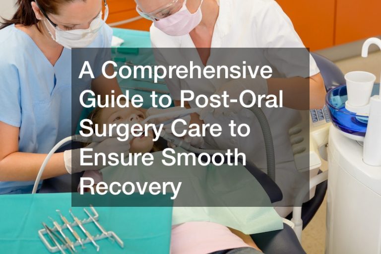 A Comprehensive Guide to Post-Oral Surgery Care to Ensure Smooth Recovery