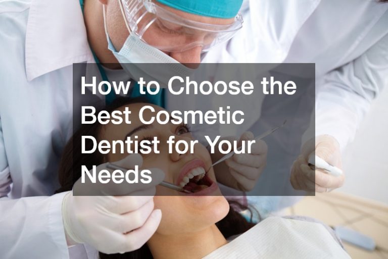 How to Choose the Best Cosmetic Dentist for Your Needs