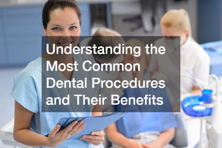 Understanding the Most Common Dental Procedures and Their Benefits