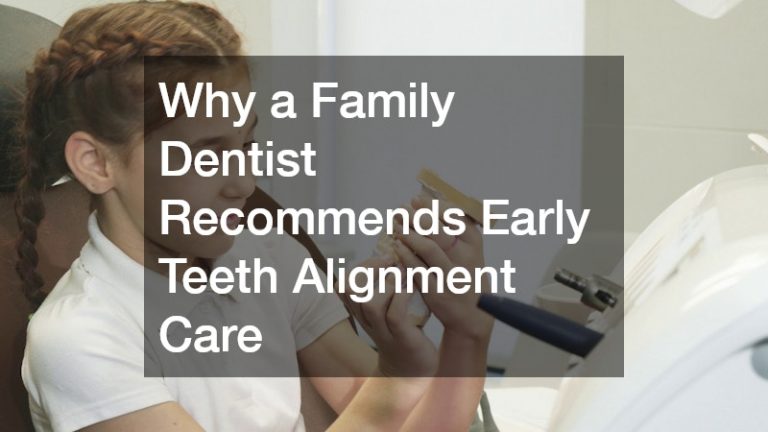 Why a Family Dentist Recommends Early Teeth Alignment Care